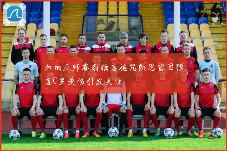 加纳巫师赛前扬言施咒凯恩曾因预言C罗受伤引发关注